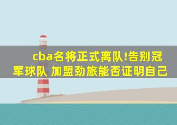 cba名将正式离队!告别冠军球队 加盟劲旅能否证明自己